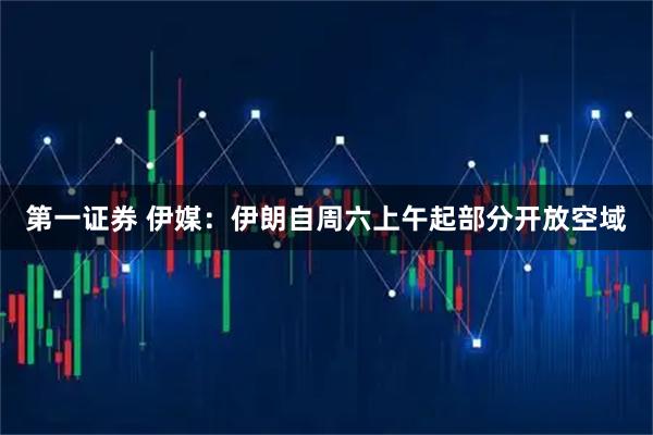 第一证券 伊媒：伊朗自周六上午起部分开放空域